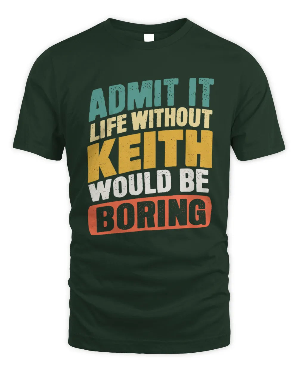 KEITH TP88-K4-229
Personalized Funny Quote Apparel “Life Without NAME Would Be Boring” - Unisex Standard T-Shirt - Forest Green