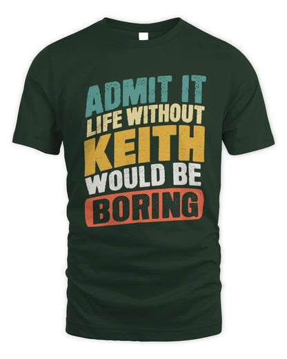KEITH TP88-K4-229
Personalized Funny Quote Apparel “Life Without NAME Would Be Boring” - Unisex Standard T-Shirt - Forest Green