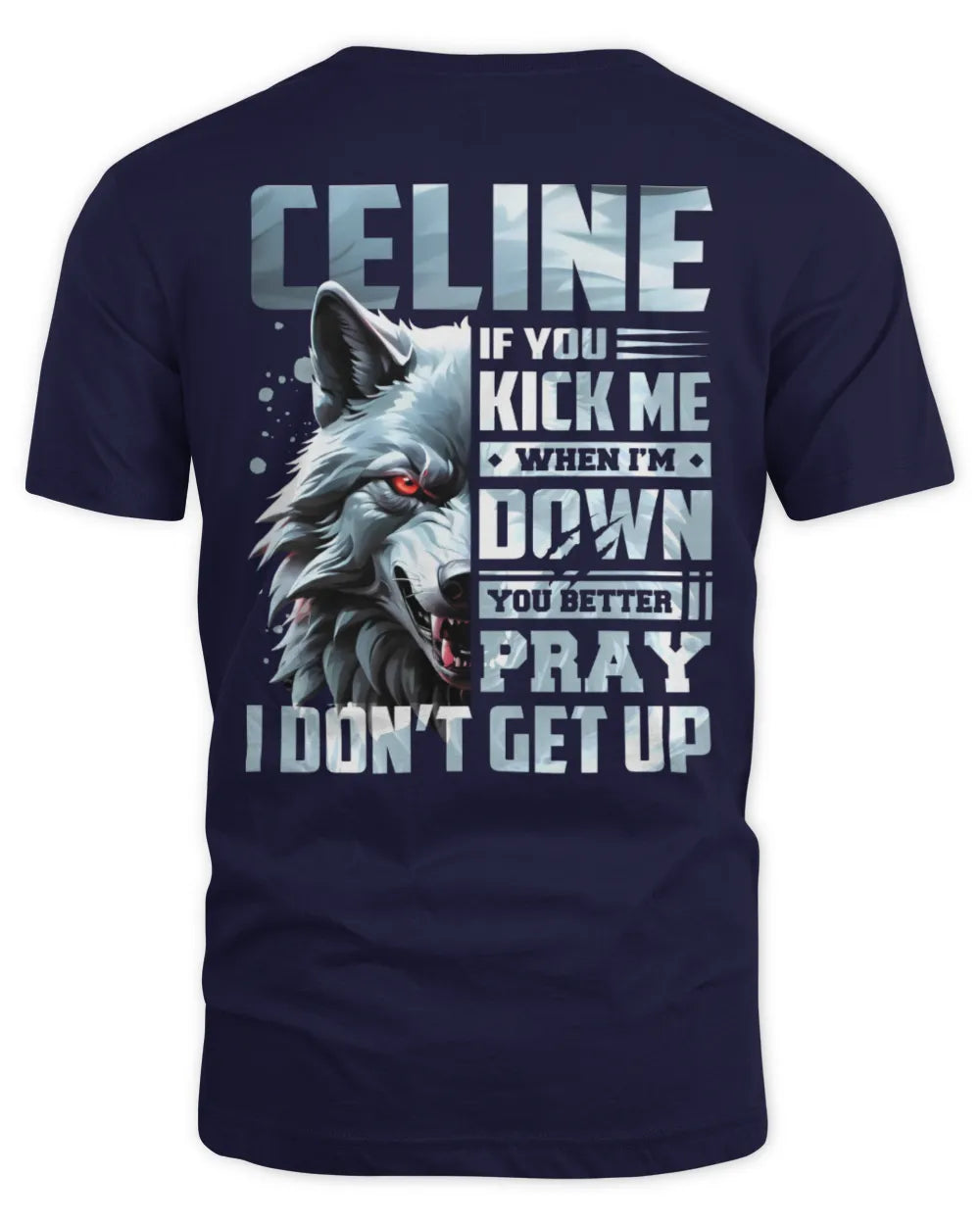 CELINE AP62-K4-666 - Personalized Fierce Wolf Quote Apparel “If You Kick Me When I’m Down, You Better Pray I Don’t Get Up” - Unisex Standard T-Shirt - Navy