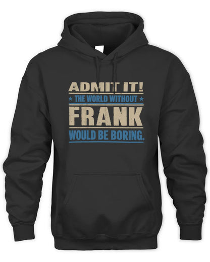 FRANK TP68-K2-968 – Personalized Funny Quote Apparel “The World Without NAME Would Be Boring” - Unisex Hoodie - Black