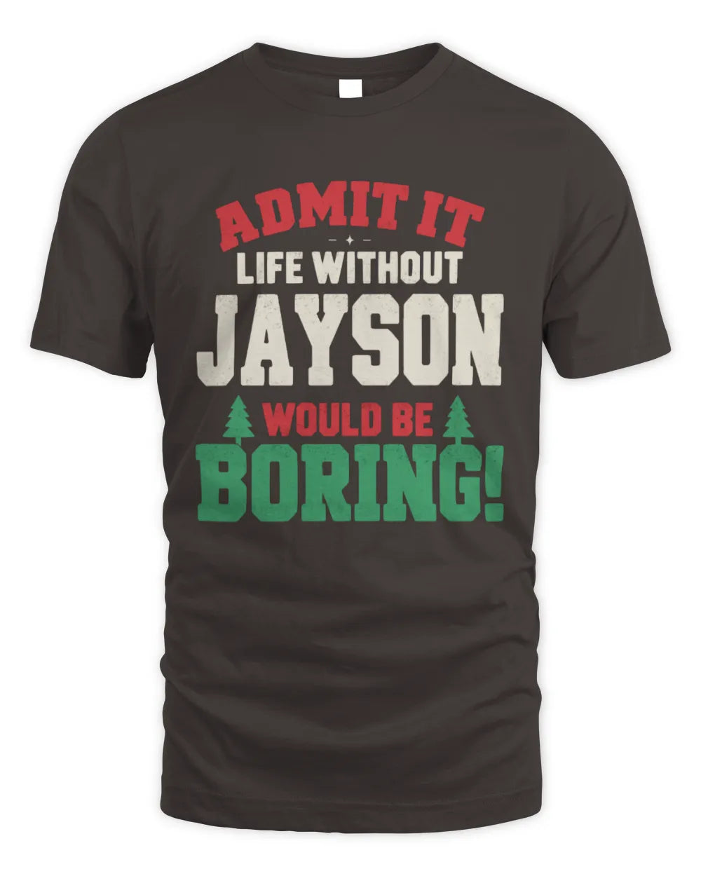 JAYSON P5 TH08 Christmas T-Shirt – “Life Without NAME Would Be Boring” - Unisex Standard T-Shirt - Dark Chocolate