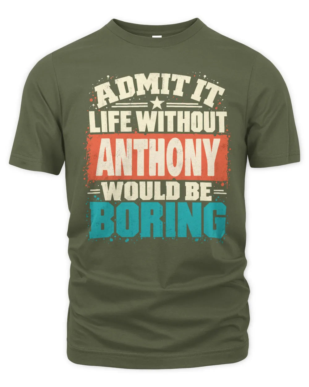 ANTHONY P02-TH11-226 Personalized Admit It Life Without [Name] Would Be Boring T-Shirt - Custom Name Funny Gift - Unisex Standard T-Shirt - Military Green