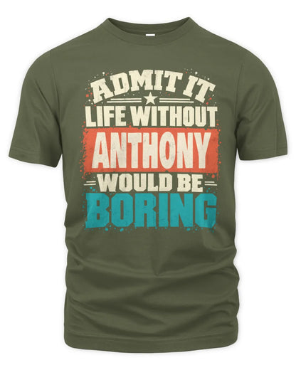 ANTHONY P02-TH11-226 Personalized Admit It Life Without [Name] Would Be Boring T-Shirt - Custom Name Funny Gift - Unisex Standard T-Shirt - Military Green