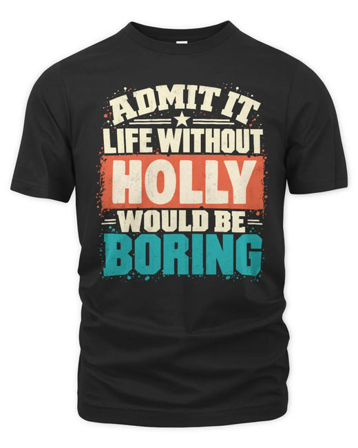 HOLLY P02-TH11-226 Personalized Admit It Life Without [Name] Would Be Boring T-Shirt - Custom Name Funny Gift