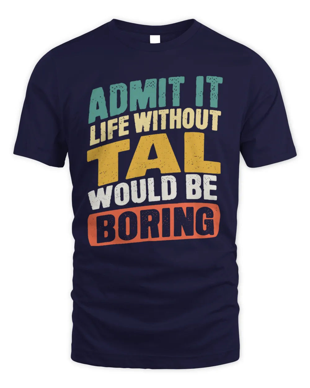 TAL TP88-K4-229
Personalized Funny Quote Apparel “Life Without NAME Would Be Boring” - Unisex Standard T-Shirt - Navy