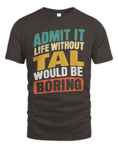 TAL TP88-K4-229
Personalized Funny Quote Apparel “Life Without NAME Would Be Boring” - Unisex Standard T-Shirt - Dark Chocolate
