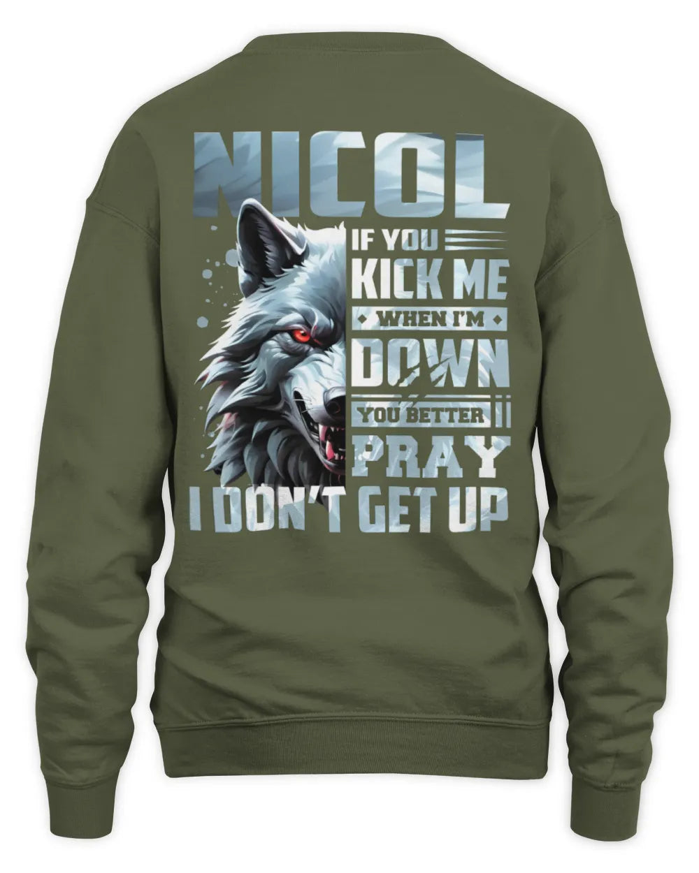 NICOL AP62-K4-666 - Personalized Fierce Wolf Quote Apparel “If You Kick Me When I’m Down, You Better Pray I Don’t Get Up” - Unisex Sweatshirt - Military Green
