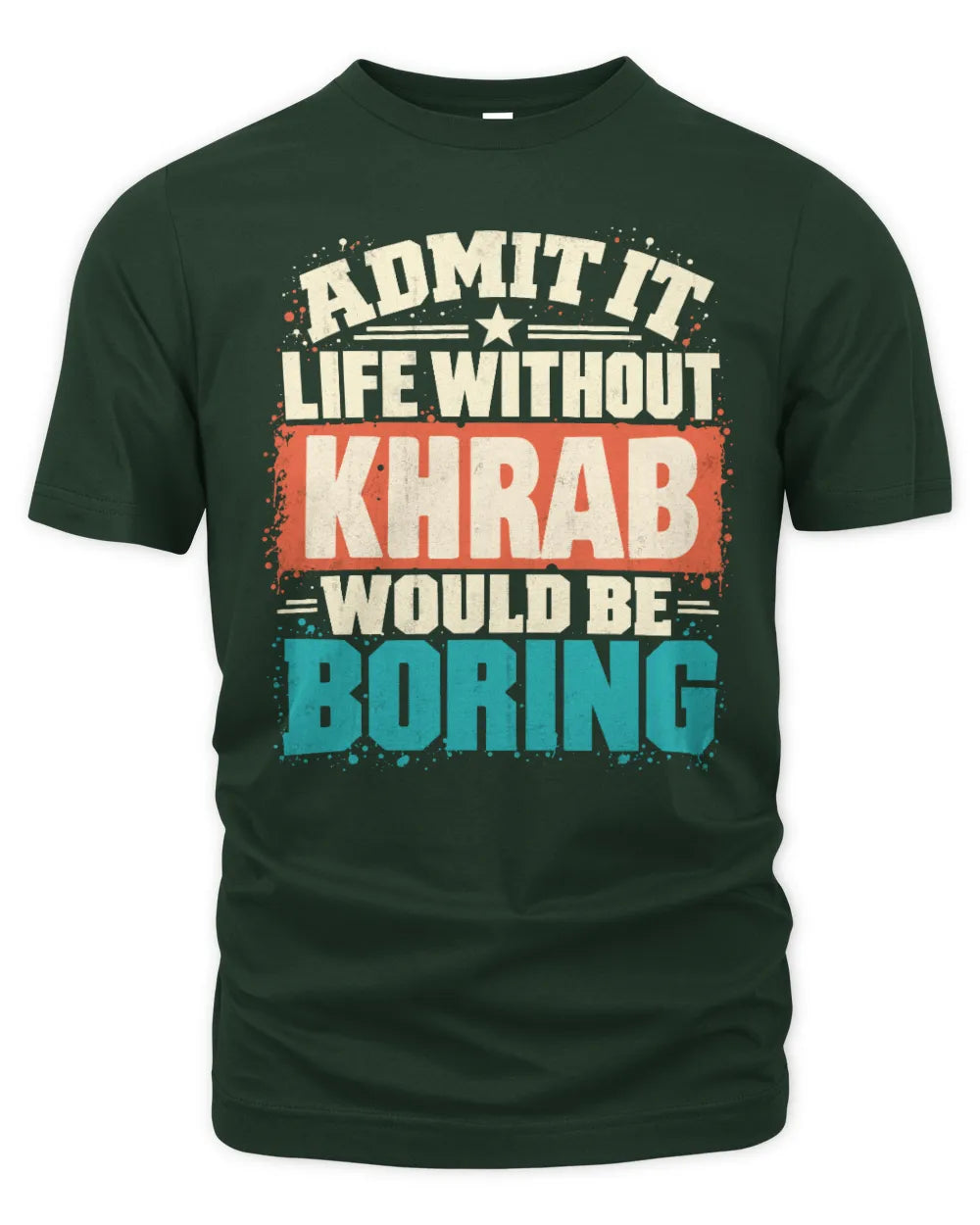 KHRAB P02-TH11-226 Personalized Admit It Life Without [Name] Would Be Boring T-Shirt - Custom Name Funny Gift - Unisex Standard T-Shirt - Forest Green