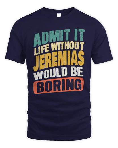 JEREMIAS TP88-K4-229
Personalized Funny Quote Apparel “Life Without NAME Would Be Boring” - Unisex Standard T-Shirt - Navy