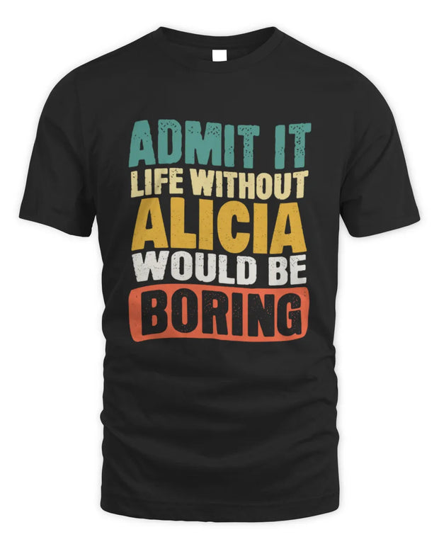 ALICIA TP86-K3-229 Personalized Funny Quote Apparel “Life Without NAME Would Be Boring”