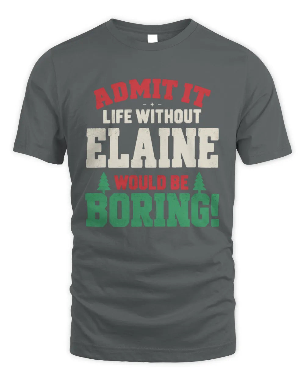 ELAINE P5 TH08 Christmas T-Shirt – “Life Without NAME Would Be Boring” - Unisex Standard T-Shirt - Charcoal