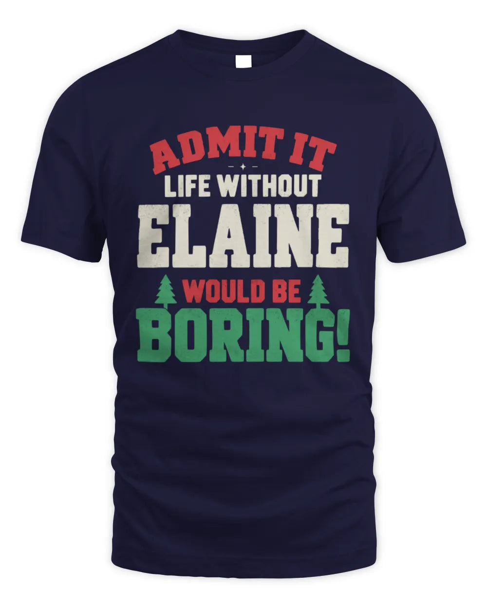 ELAINE P5 TH08 Christmas T-Shirt – “Life Without NAME Would Be Boring” - Unisex Standard T-Shirt - Navy