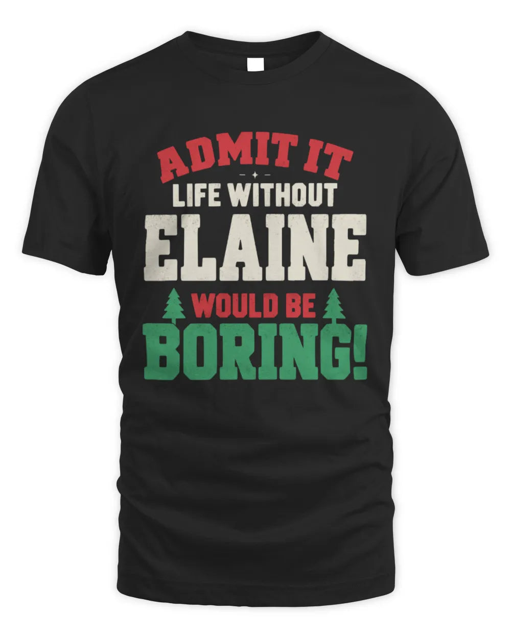 ELAINE P5 TH08 Christmas T-Shirt – “Life Without NAME Would Be Boring” - Unisex Standard T-Shirt - Black