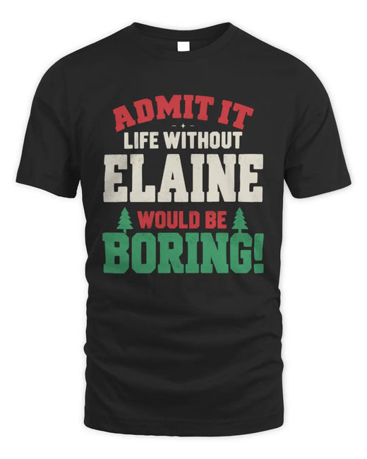 ELAINE P5 TH08 Christmas T-Shirt – “Life Without NAME Would Be Boring”