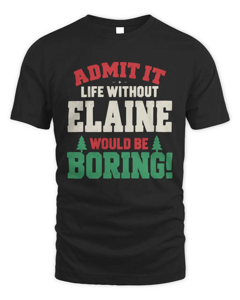 ELAINE P5 TH08 Christmas T-Shirt – “Life Without NAME Would Be Boring” - Unisex Standard T-Shirt - Black