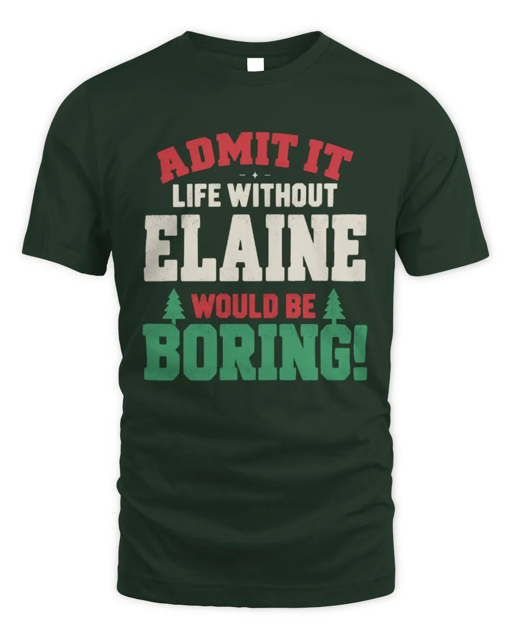 ELAINE P5 TH08 Christmas T-Shirt – “Life Without NAME Would Be Boring” - Unisex Standard T-Shirt - Forest Green
