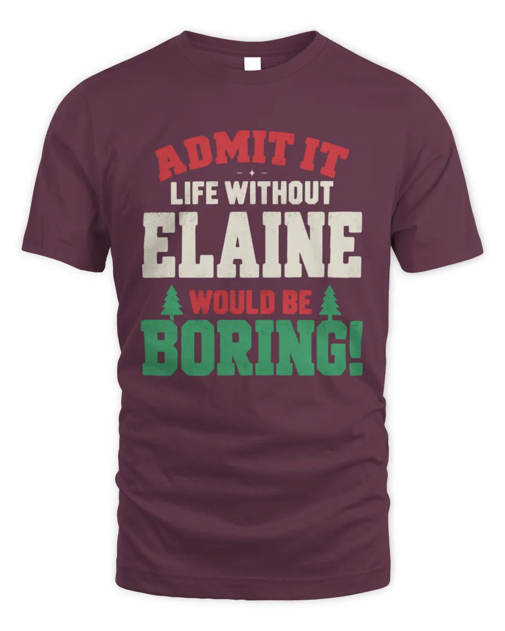 ELAINE P5 TH08 Christmas T-Shirt – “Life Without NAME Would Be Boring” - Unisex Standard T-Shirt - Maroon
