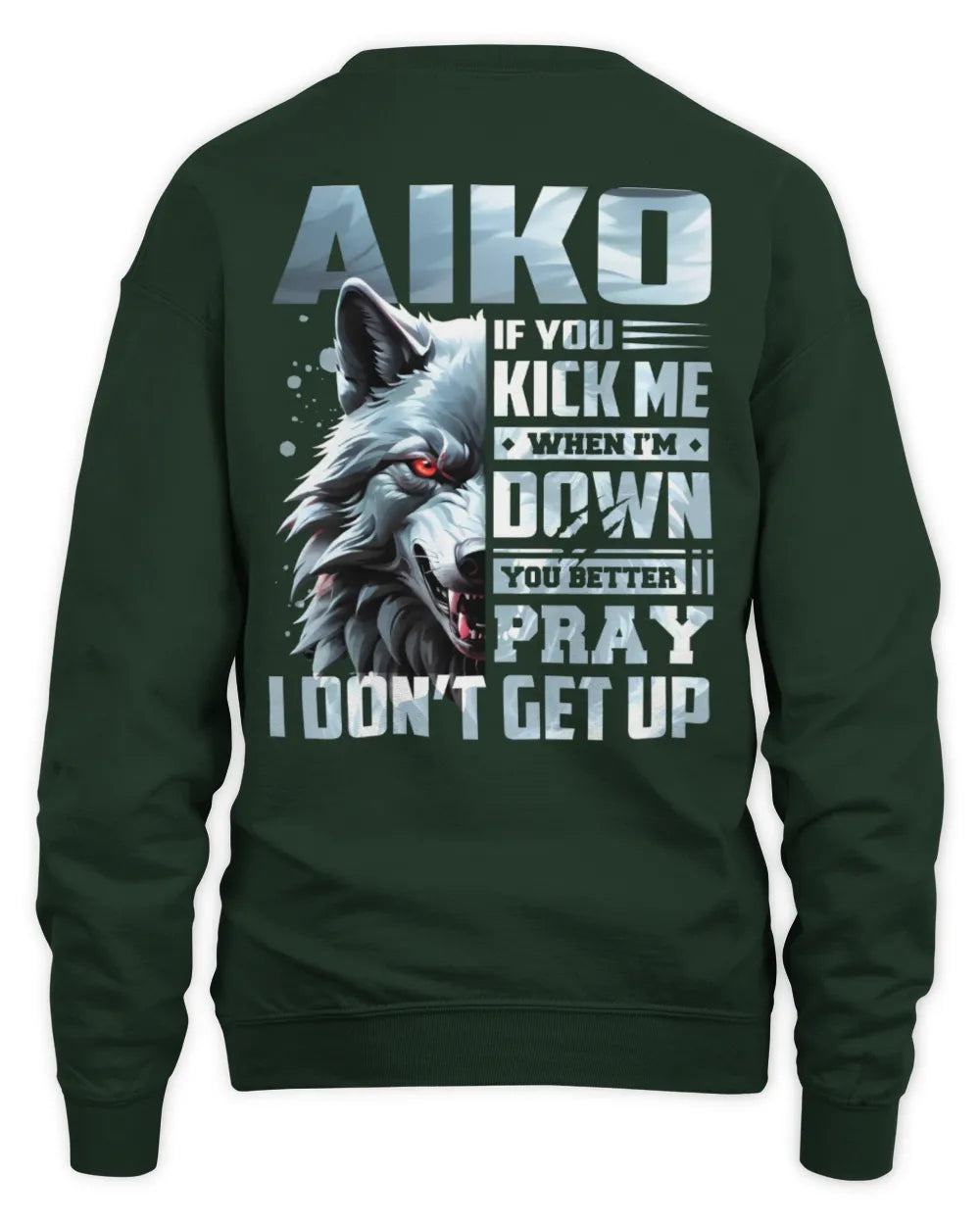 AIKO AP62-K4-666 - Personalized Fierce Wolf Quote Apparel “If You Kick Me When I’m Down, You Better Pray I Don’t Get Up” - Unisex Sweatshirt - Forest Green