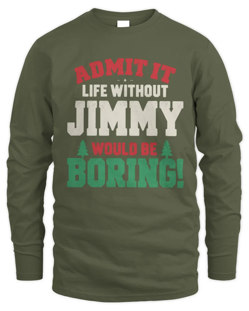 JIMMY P5 TH08 Christmas T-Shirt – “Life Without NAME Would Be Boring” - Men's Long Sleeved T-Shirt - Military Green