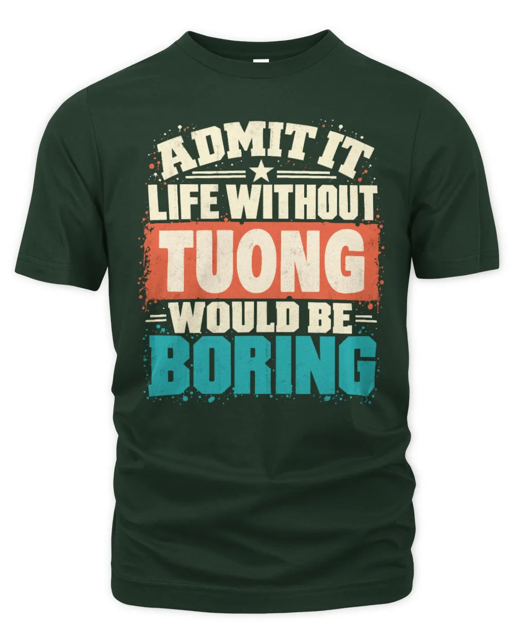 TUONG P02-TH11-226 Personalized Admit It Life Without [Name] Would Be Boring T-Shirt - Custom Name Funny Gift - Unisex Standard T-Shirt - Forest Green