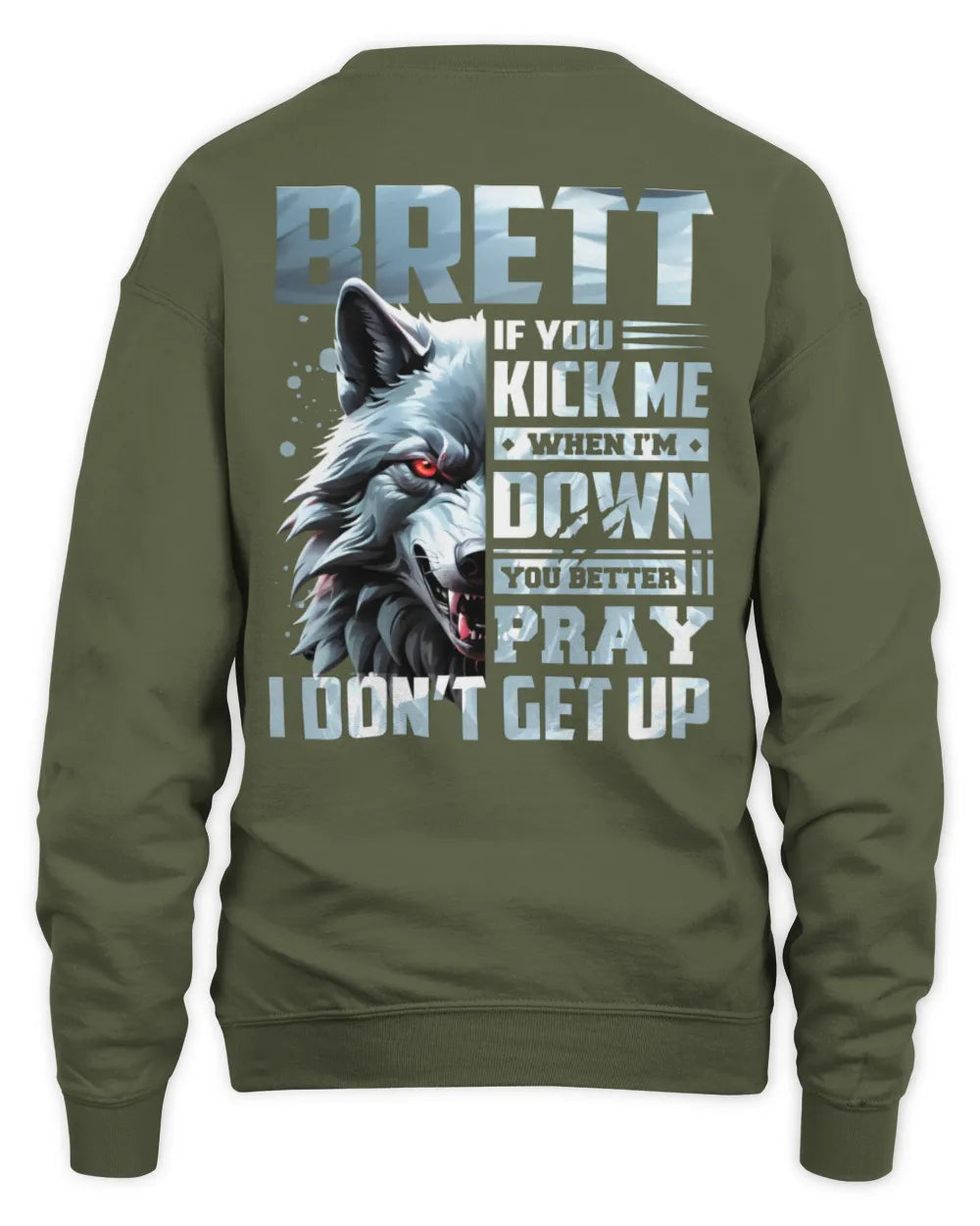 BRETT AP62-K4-666 - Personalized Fierce Wolf Quote Apparel “If You Kick Me When I’m Down, You Better Pray I Don’t Get Up” - Unisex Sweatshirt - Military Green
