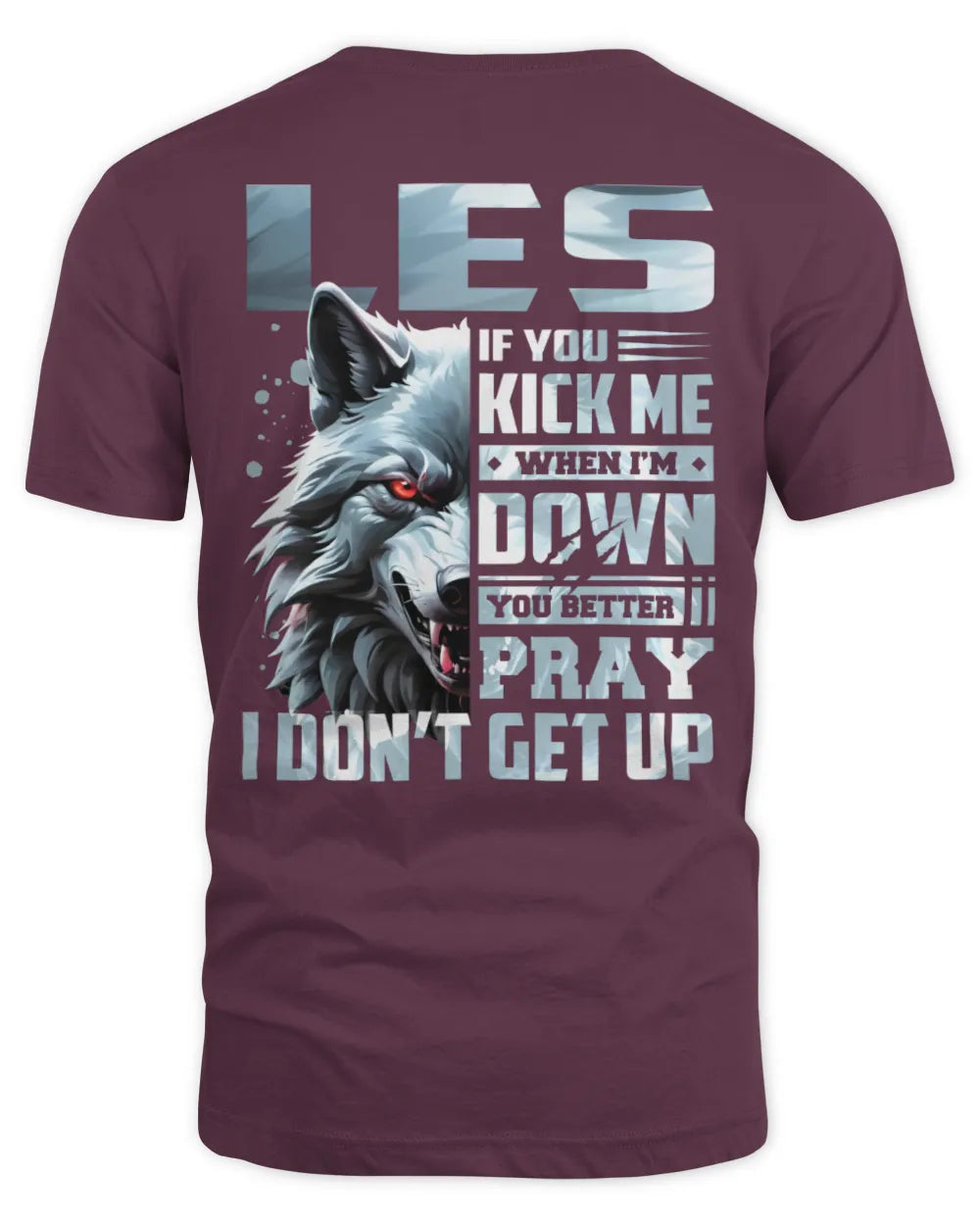 LES AP62-K4-666 - Personalized Fierce Wolf Quote Apparel “If You Kick Me When I’m Down, You Better Pray I Don’t Get Up” - Unisex Standard T-Shirt - Maroon