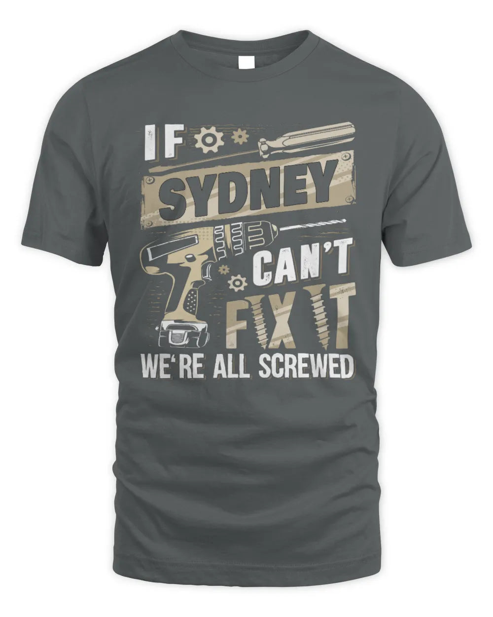 SYDNEY TX03 P02 - Personalized Handyman Mechanic Shirt “If NAME Can’t Fix It, We’re All Screwed” - Unisex Standard T-Shirt - Charcoal