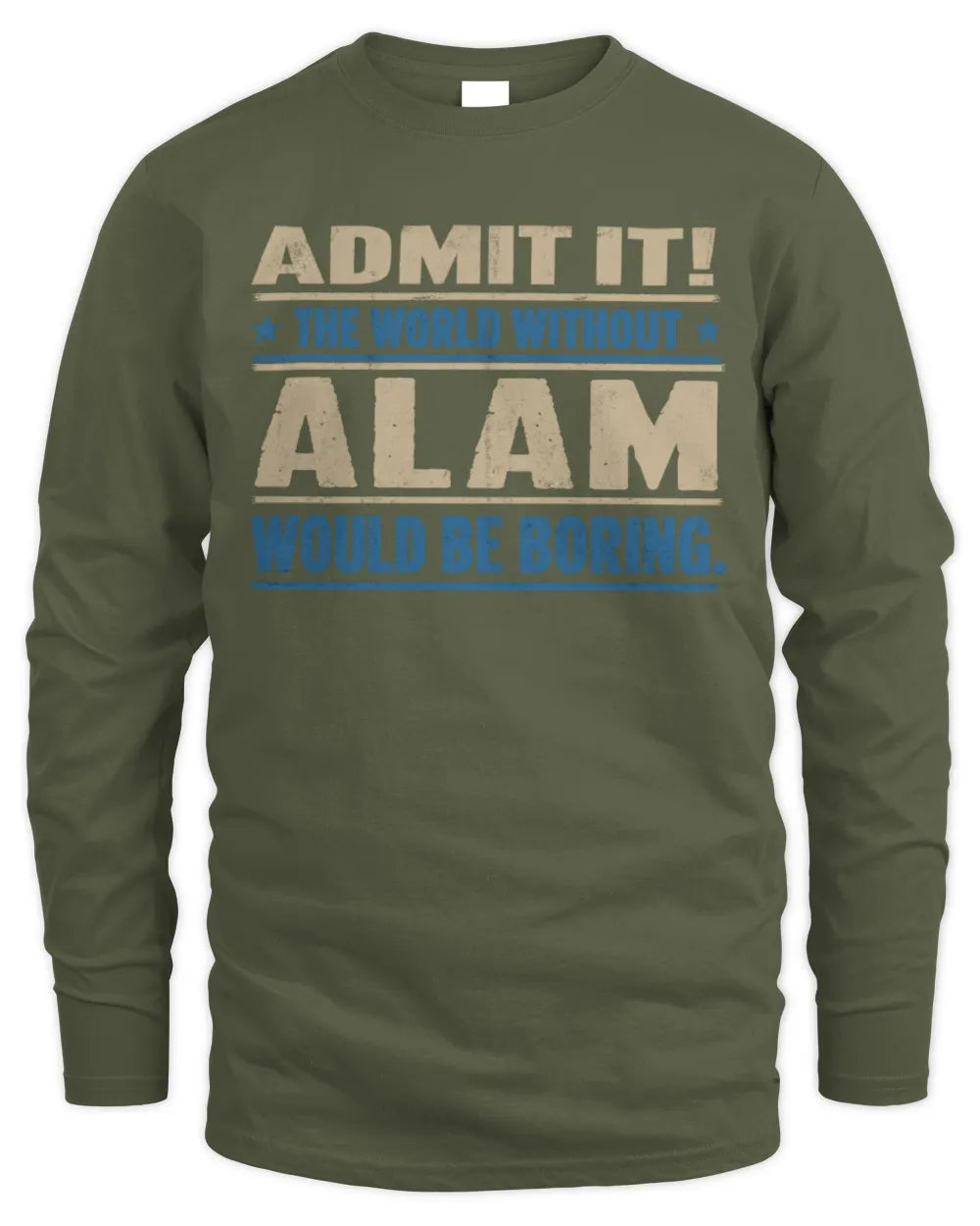ALAM TP68-K2-968 – Personalized Funny Quote Apparel “The World Without NAME Would Be Boring” - Men's Long Sleeved T-Shirt - Military Green