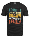 SHAWN TP86-K3-229 Personalized Funny Quote Apparel “Life Without NAME Would Be Boring”