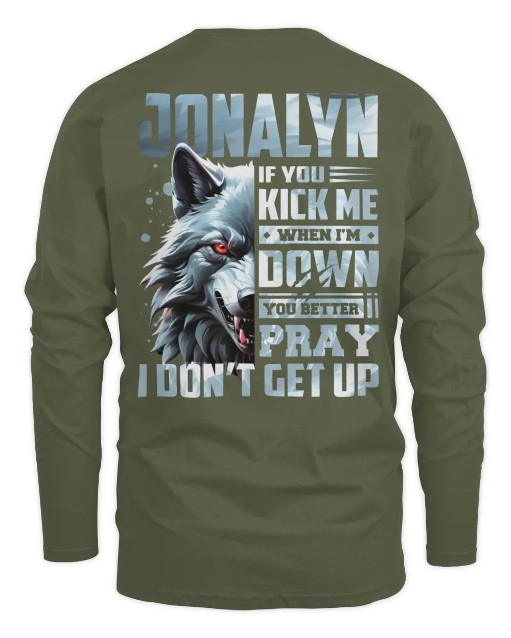JONALYN AP62-K4-666 - Personalized Fierce Wolf Quote Apparel “If You Kick Me When I’m Down, You Better Pray I Don’t Get Up” - Men's Long Sleeved T-Shirt - Military Green