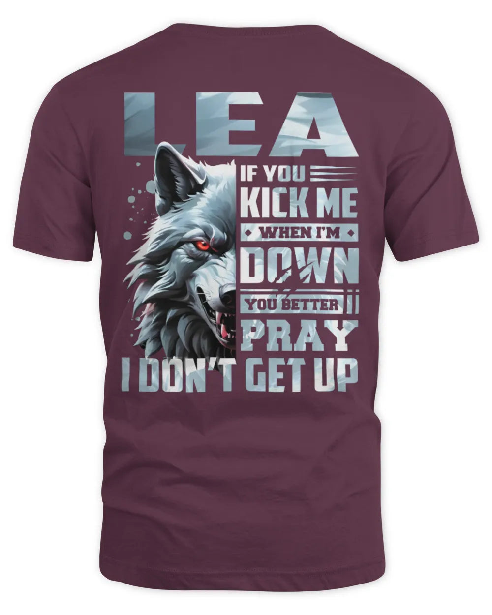 LEA AP62-K4-666 - Personalized Fierce Wolf Quote Apparel “If You Kick Me When I’m Down, You Better Pray I Don’t Get Up” - Unisex Standard T-Shirt - Maroon