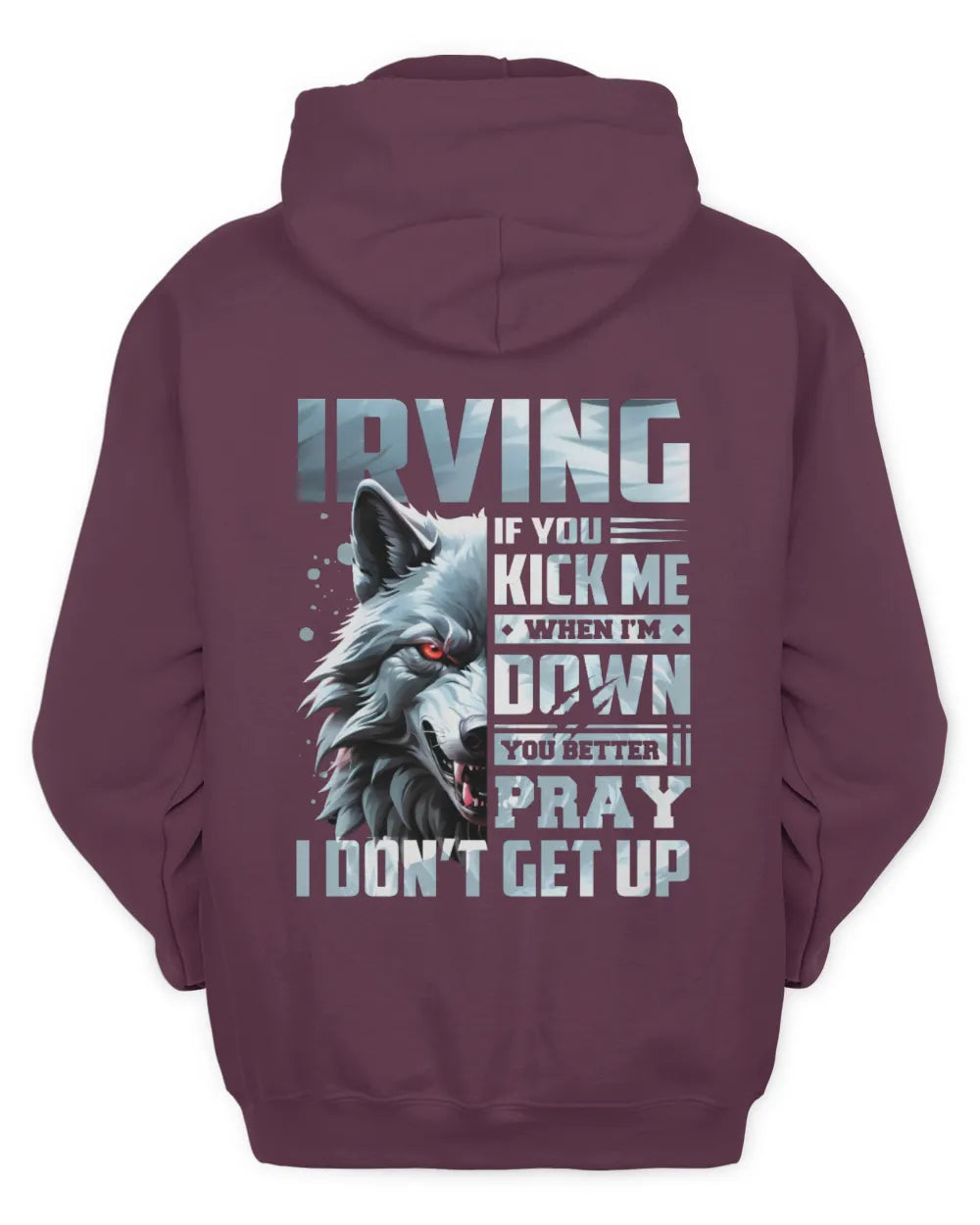 IRVING AP62-K4-666 - Personalized Fierce Wolf Quote Apparel “If You Kick Me When I’m Down, You Better Pray I Don’t Get Up” - Unisex Hoodie - Maroon