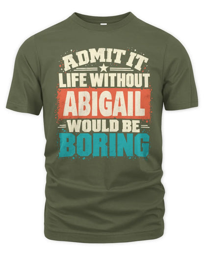 ABIGAIL P02-TH11-226 Personalized Admit It Life Without [Name] Would Be Boring T-Shirt - Custom Name Funny Gift - Unisex Standard T-Shirt - Military Green