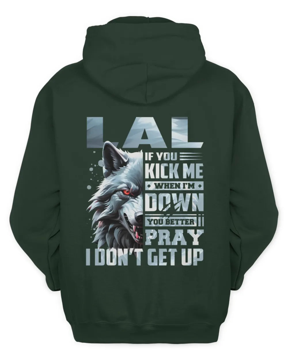 LAL AP62-K4-666 - Personalized Fierce Wolf Quote Apparel “If You Kick Me When I’m Down, You Better Pray I Don’t Get Up” - Unisex Hoodie - Forest Green