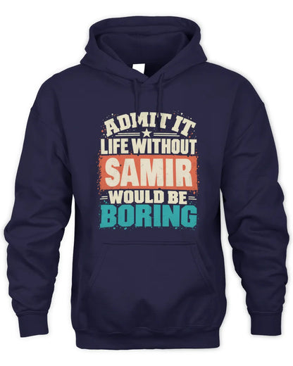SAMIR P02-TH11-226 Personalized Admit It Life Without [Name] Would Be Boring T-Shirt - Custom Name Funny Gift - Unisex Hoodie - Navy