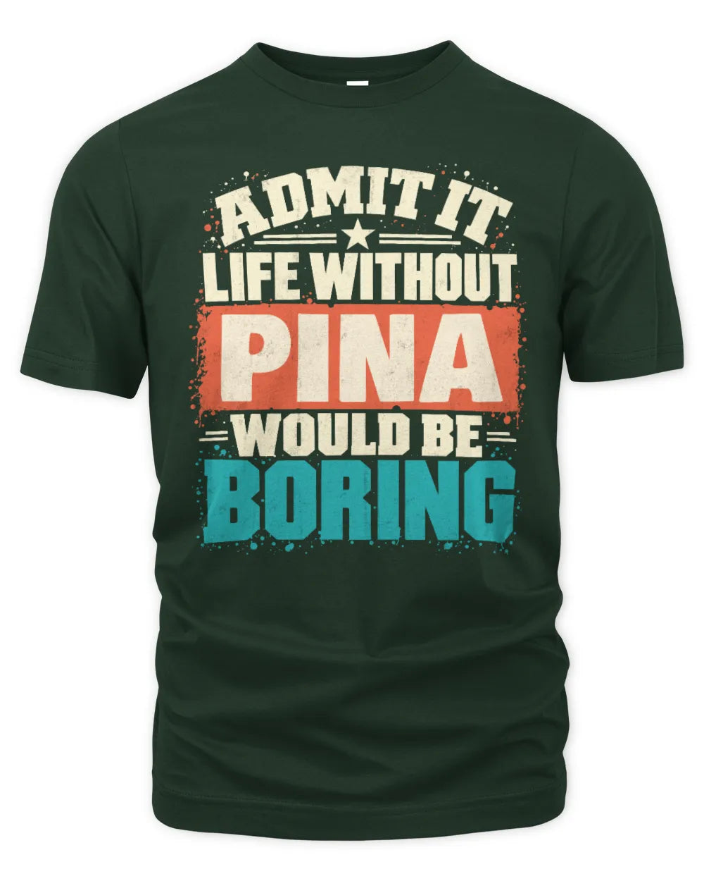 PINA P02-TH11-226 Personalized Admit It Life Without [Name] Would Be Boring T-Shirt - Custom Name Funny Gift - Unisex Standard T-Shirt - Forest Green