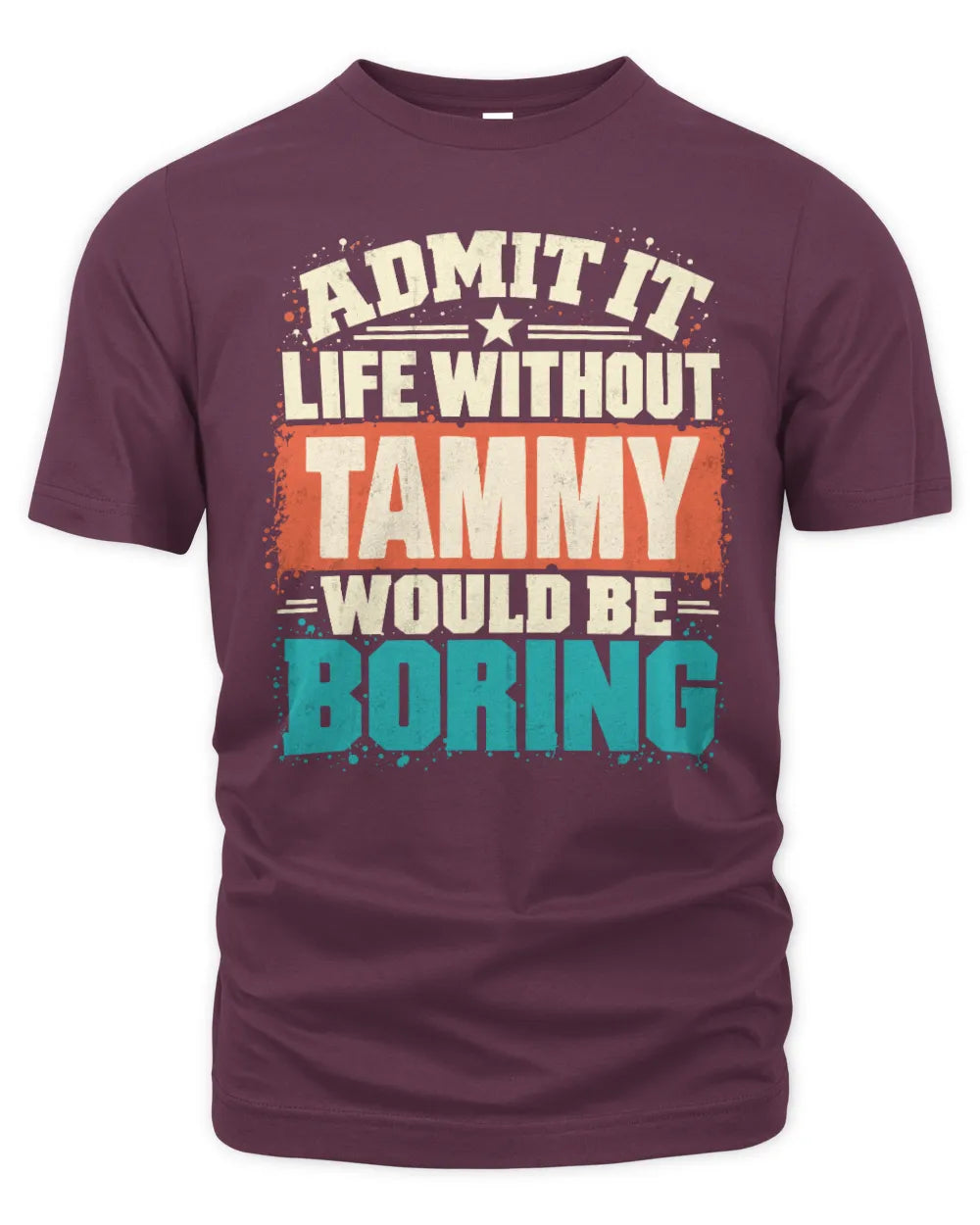 TAMMY P02-TH11-226 Personalized Admit It Life Without [Name] Would Be Boring T-Shirt - Custom Name Funny Gift - Unisex Standard T-Shirt - Maroon