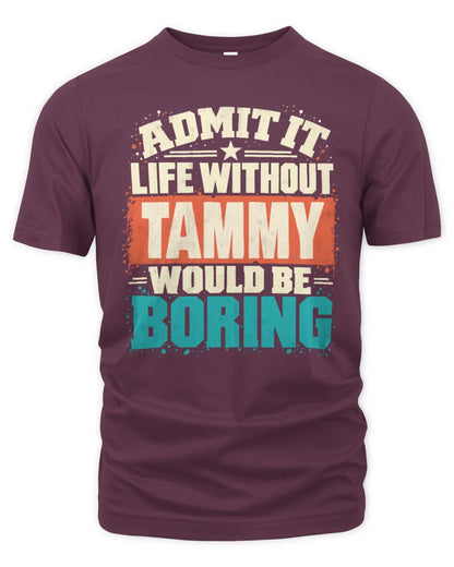 TAMMY P02-TH11-226 Personalized Admit It Life Without [Name] Would Be Boring T-Shirt - Custom Name Funny Gift - Unisex Standard T-Shirt - Maroon