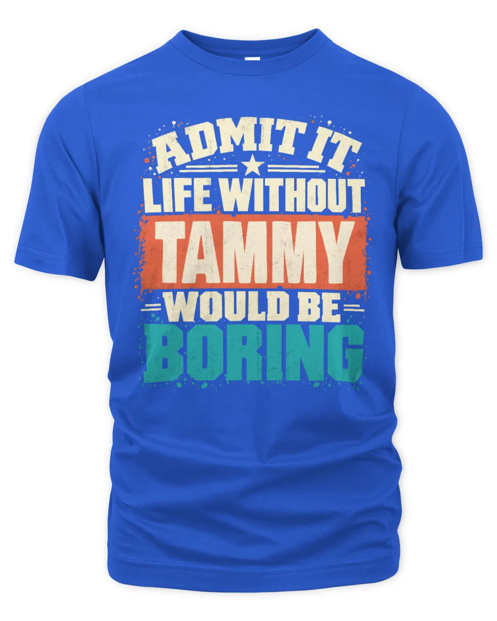 TAMMY P02-TH11-226 Personalized Admit It Life Without [Name] Would Be Boring T-Shirt - Custom Name Funny Gift - Unisex Standard T-Shirt - Royal
