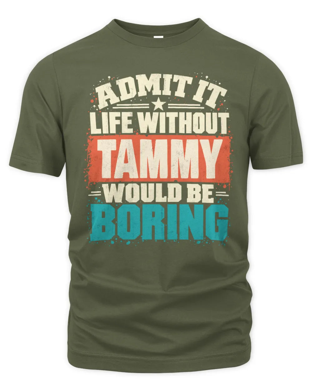 TAMMY P02-TH11-226 Personalized Admit It Life Without [Name] Would Be Boring T-Shirt - Custom Name Funny Gift - Unisex Standard T-Shirt - Military Green