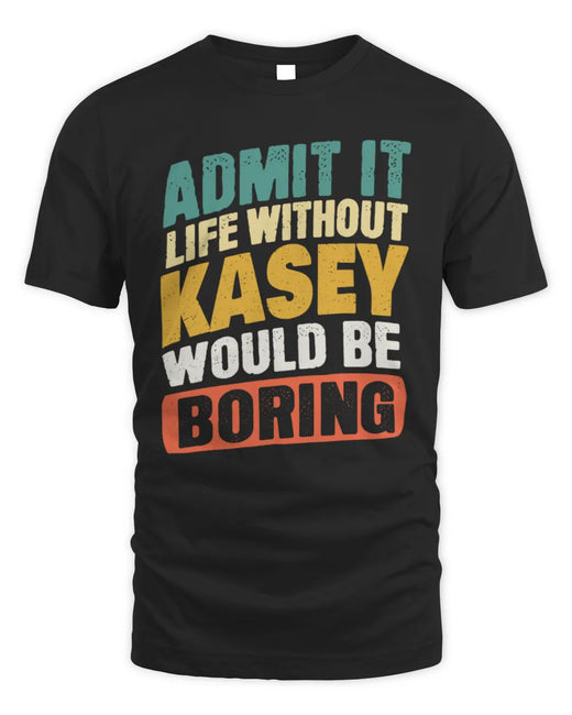 KASEY TP88-K4-229
Personalized Funny Quote Apparel “Life Without NAME Would Be Boring”