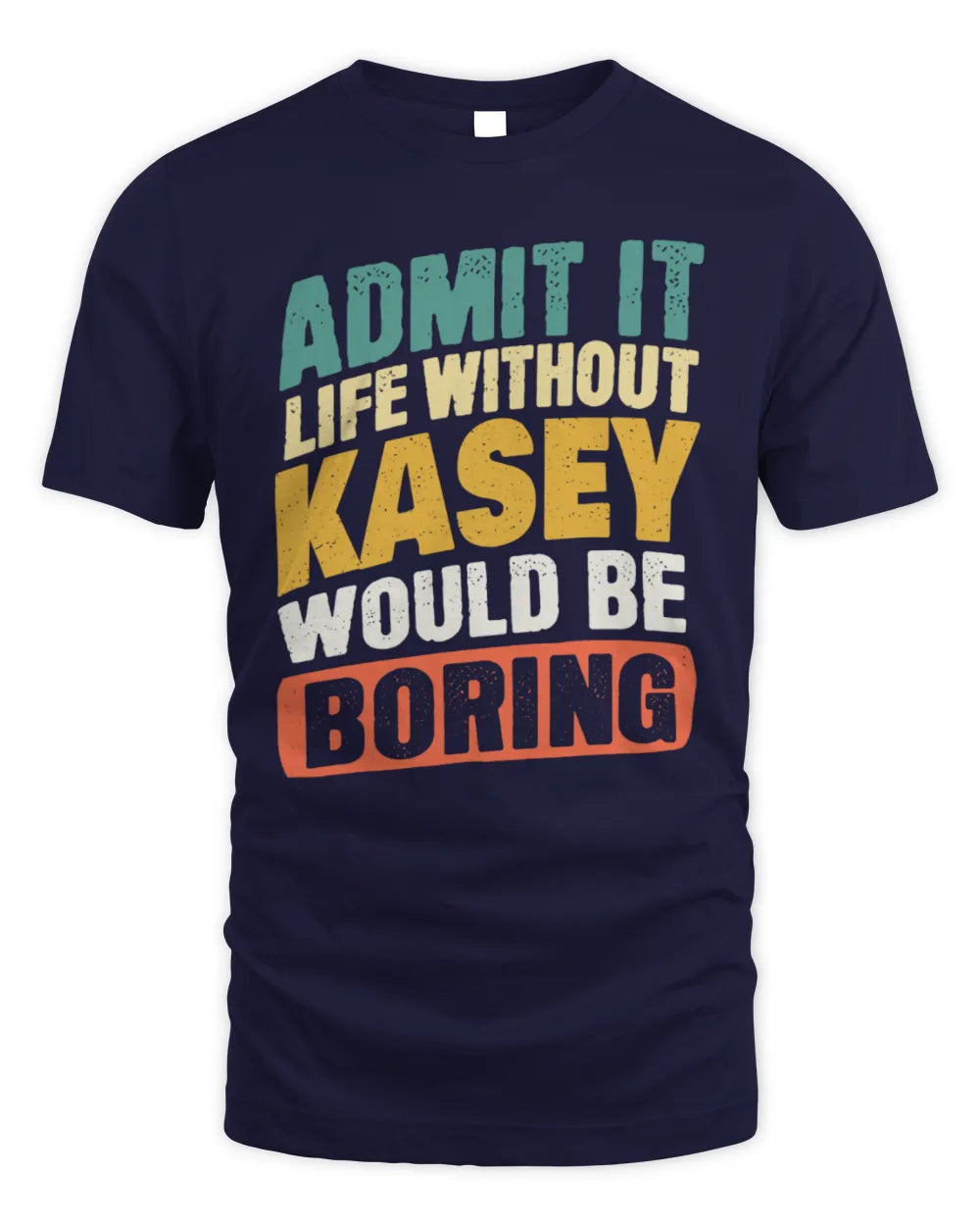 KASEY TP88-K4-229
Personalized Funny Quote Apparel “Life Without NAME Would Be Boring” - Unisex Standard T-Shirt - Navy