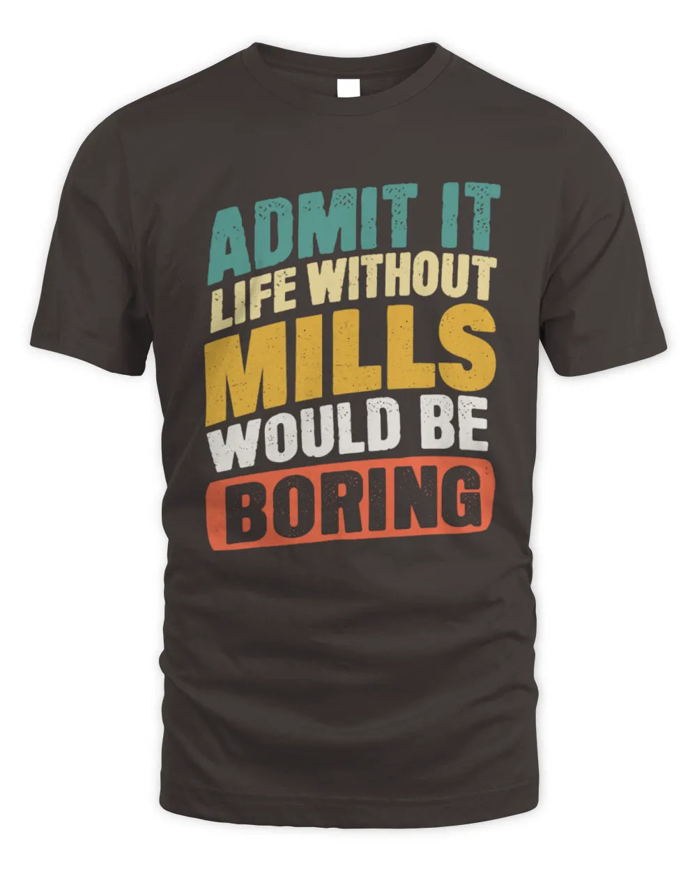 MILLS TP88-K4-229
Personalized Funny Quote Apparel “Life Without NAME Would Be Boring” - Unisex Standard T-Shirt - Dark Chocolate