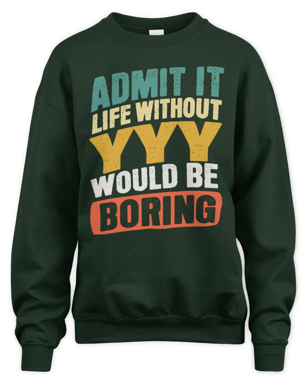 YYY TP88-K4-229
Personalized Funny Quote Apparel “Life Without NAME Would Be Boring” - Unisex Sweatshirt - Forest Green