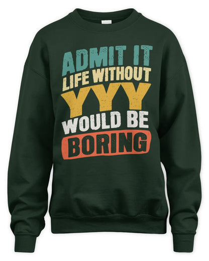 YYY TP88-K4-229
Personalized Funny Quote Apparel “Life Without NAME Would Be Boring” - Unisex Sweatshirt - Forest Green