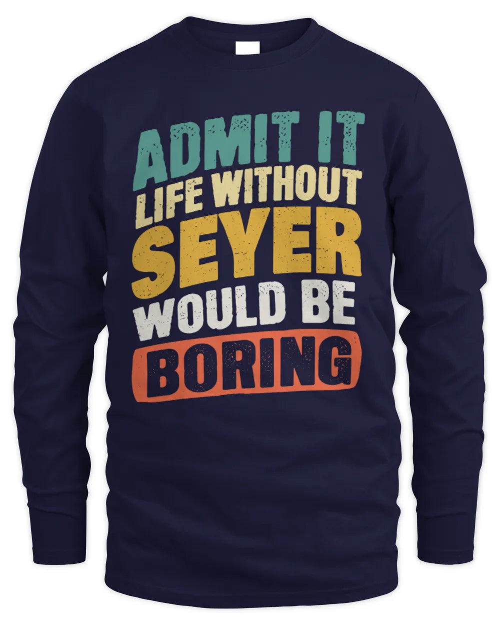 SEYER TP88-K4-229
Personalized Funny Quote Apparel “Life Without NAME Would Be Boring” - Men's Long Sleeved T-Shirt - Navy