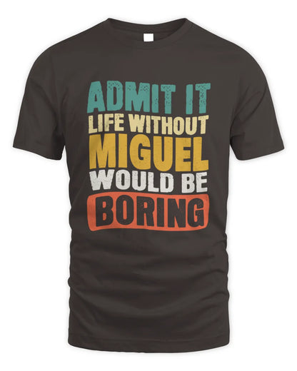MIGUEL TP86-K3-229 Personalized Funny Quote Apparel “Life Without NAME Would Be Boring” - Unisex Standard T-Shirt - Dark Chocolate
