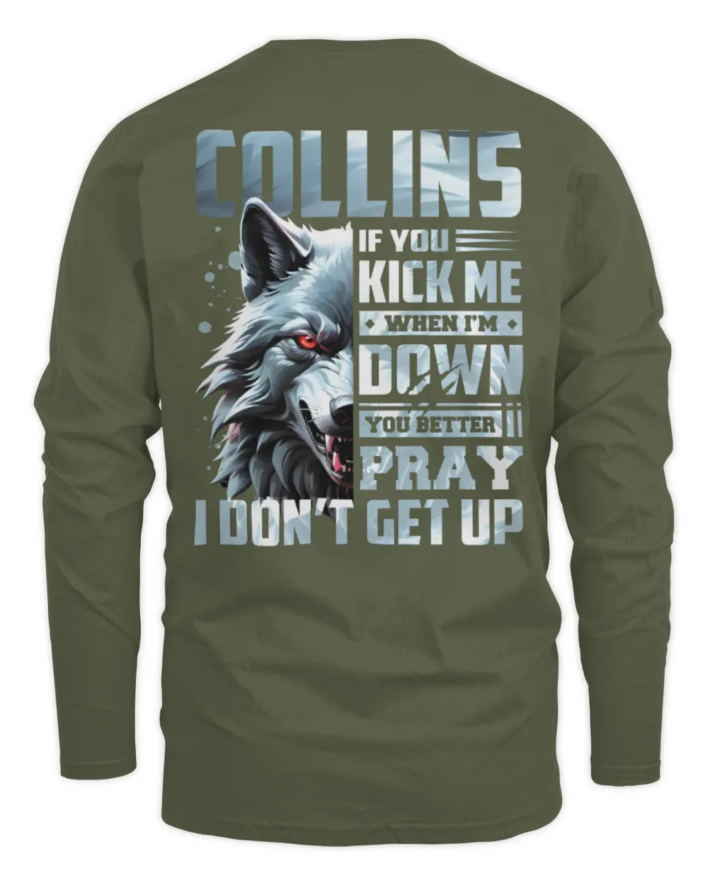 COLLINS AP62-K4-666 - Personalized Fierce Wolf Quote Apparel “If You Kick Me When I’m Down, You Better Pray I Don’t Get Up” - Men's Long Sleeved T-Shirt - Military Green