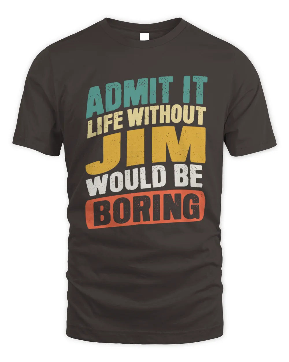 JIM TP88-K4-229
Personalized Funny Quote Apparel “Life Without NAME Would Be Boring” - Unisex Standard T-Shirt - Dark Chocolate