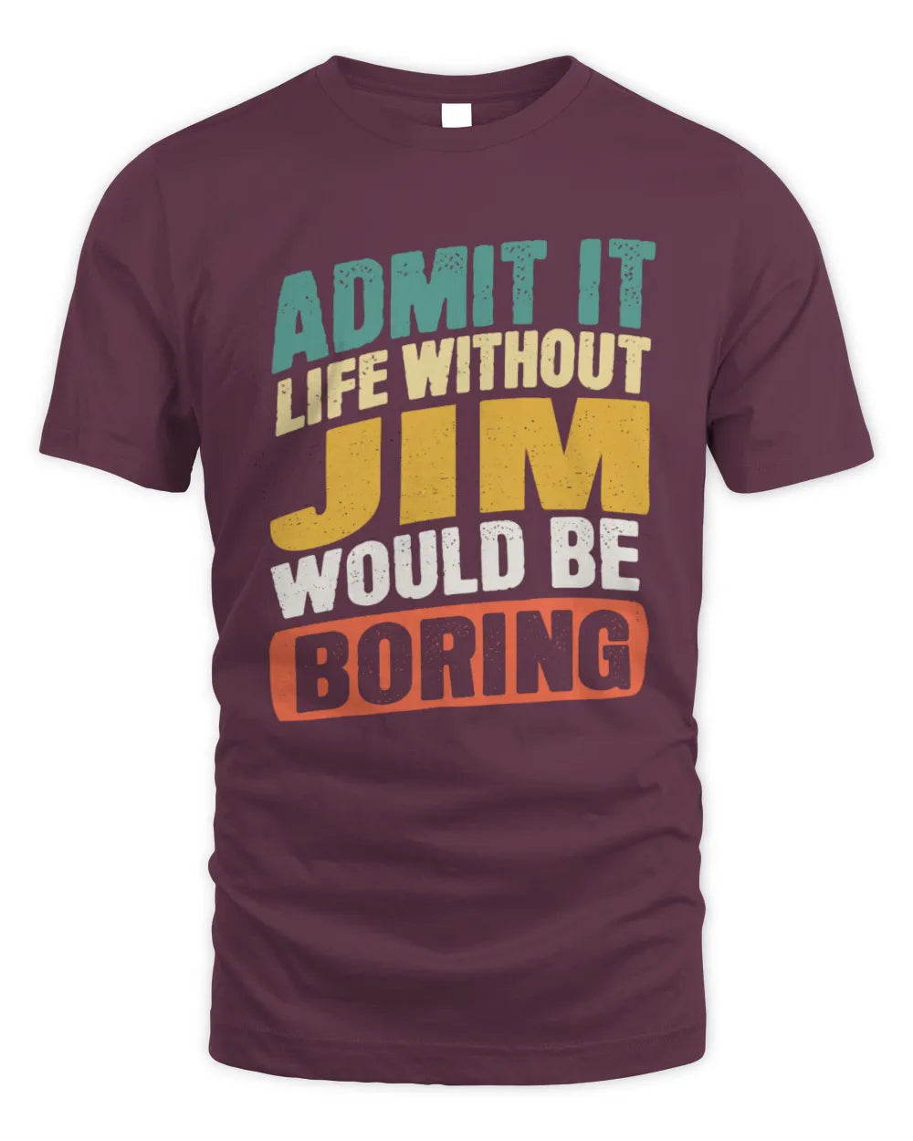 JIM TP88-K4-229
Personalized Funny Quote Apparel “Life Without NAME Would Be Boring” - Unisex Standard T-Shirt - Maroon